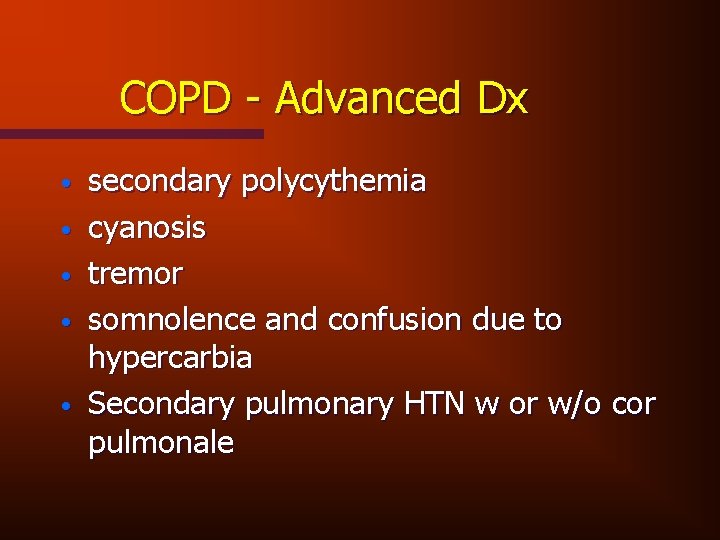 COPD - Advanced Dx • • • secondary polycythemia cyanosis tremor somnolence and confusion