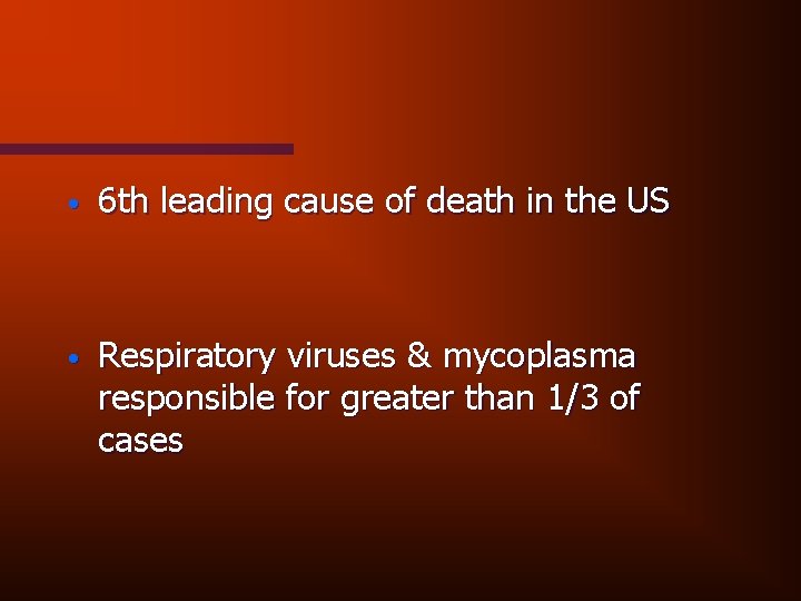  • 6 th leading cause of death in the US • Respiratory viruses
