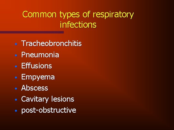 Common types of respiratory infections • • Tracheobronchitis Pneumonia Effusions Empyema Abscess Cavitary lesions