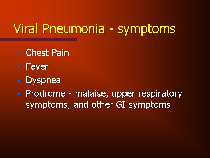 Viral Pneumonia - symptoms • • Chest Pain Fever Dyspnea Prodrome - malaise, upper