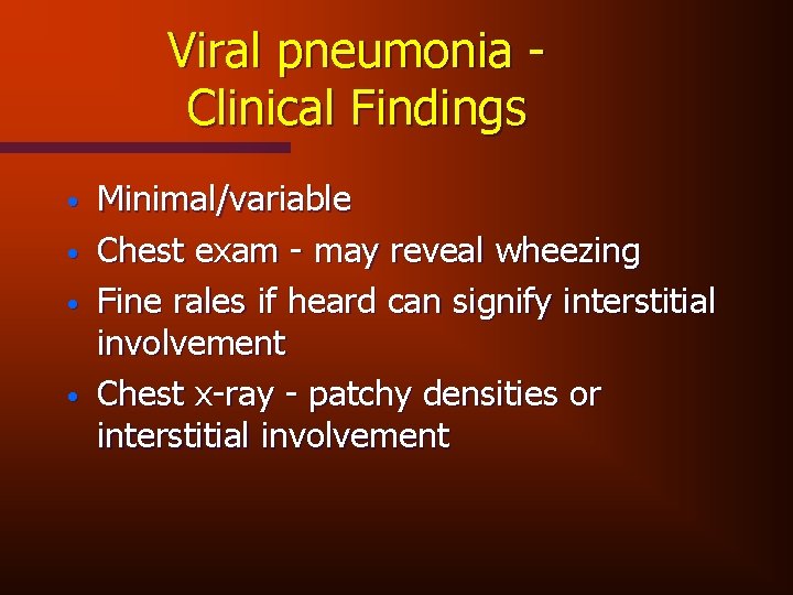 Viral pneumonia Clinical Findings • • Minimal/variable Chest exam - may reveal wheezing Fine