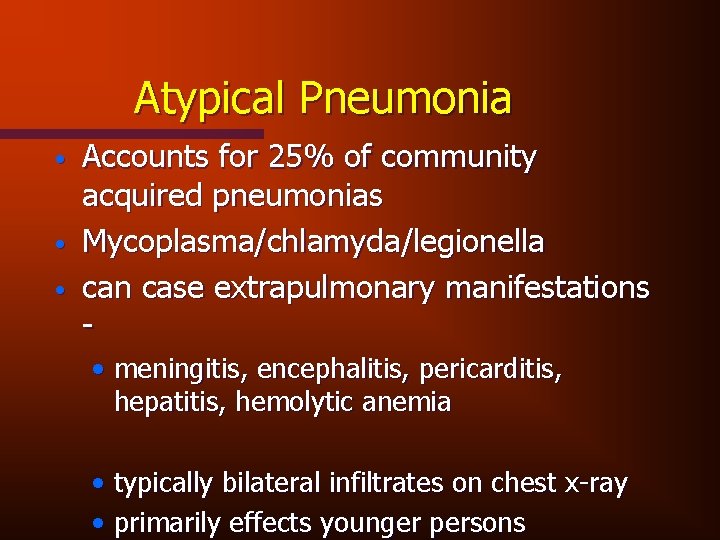 Atypical Pneumonia • • • Accounts for 25% of community acquired pneumonias Mycoplasma/chlamyda/legionella can