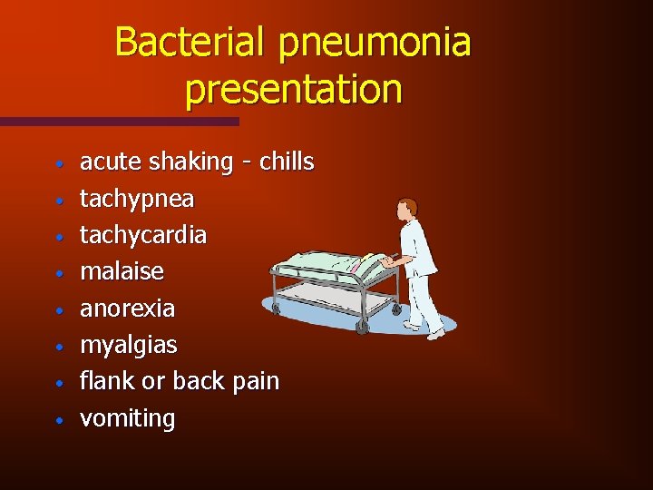 Bacterial pneumonia presentation • • acute shaking - chills tachypnea tachycardia malaise anorexia myalgias