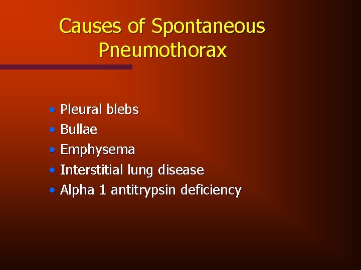 Causes of Spontaneous Pneumothorax • Pleural blebs • Bullae • Emphysema • Interstitial lung