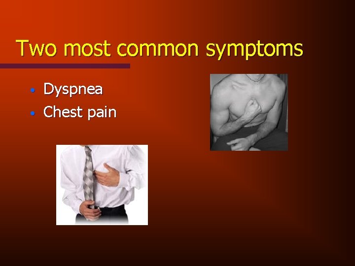 Two most common symptoms • • Dyspnea Chest pain 