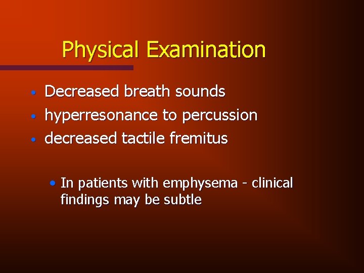 Physical Examination • • • Decreased breath sounds hyperresonance to percussion decreased tactile fremitus