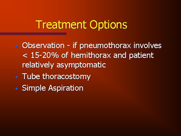 Treatment Options • • • Observation - if pneumothorax involves < 15 -20% of