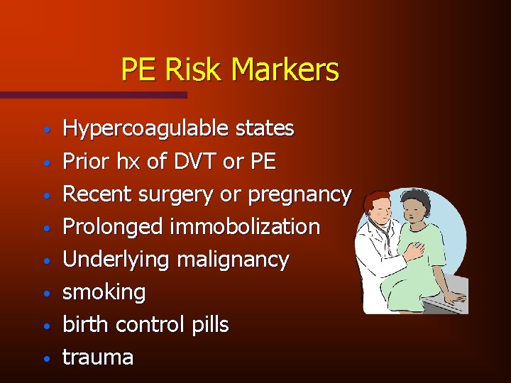 PE Risk Markers • • Hypercoagulable states Prior hx of DVT or PE Recent