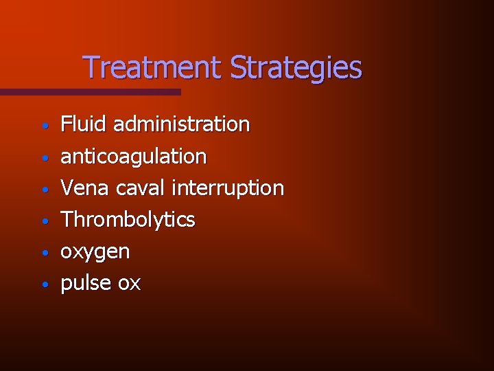 Treatment Strategies • • • Fluid administration anticoagulation Vena caval interruption Thrombolytics oxygen pulse