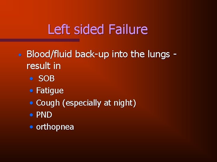 Left sided Failure • Blood/fluid back-up into the lungs result in • SOB •