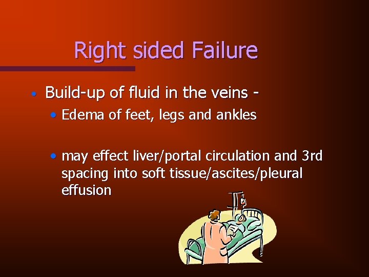Right sided Failure • Build-up of fluid in the veins • Edema of feet,