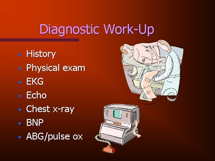 Diagnostic Work-Up • • History Physical exam EKG Echo Chest x-ray BNP ABG/pulse ox