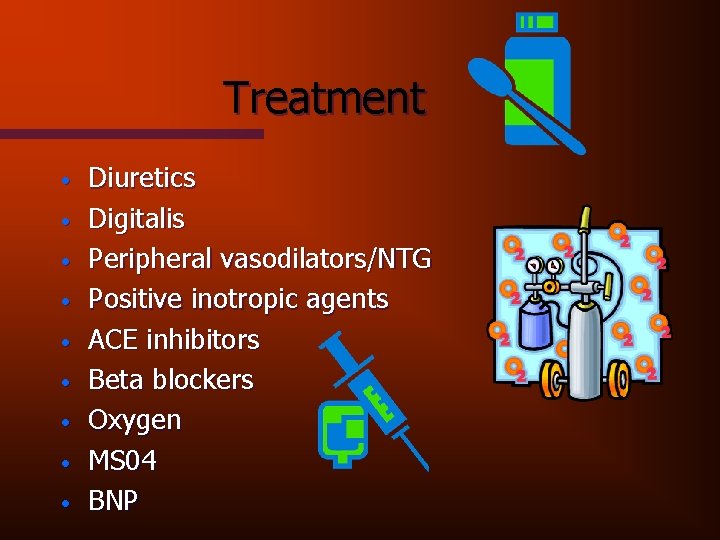 Treatment • • • Diuretics Digitalis Peripheral vasodilators/NTG Positive inotropic agents ACE inhibitors Beta