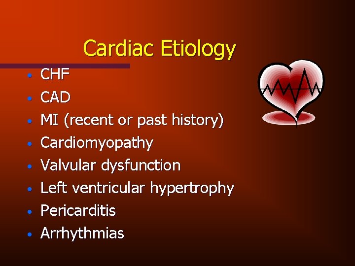 Cardiac Etiology • • CHF CAD MI (recent or past history) Cardiomyopathy Valvular dysfunction