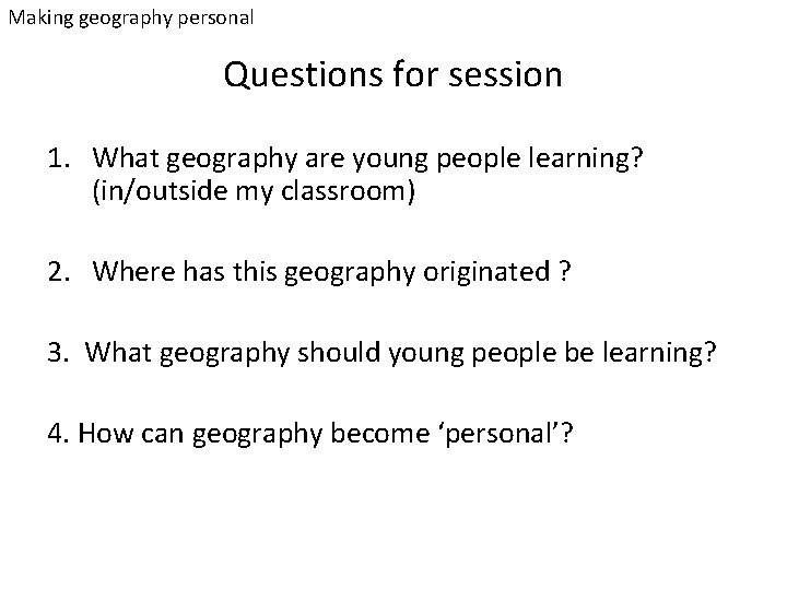 Making geography personal Questions for session 1. What geography are young people learning? (in/outside