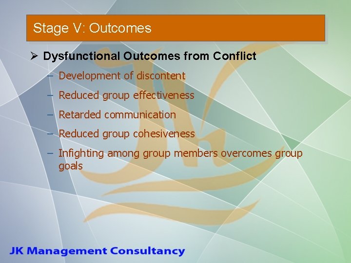 Stage V: Outcomes Ø Dysfunctional Outcomes from Conflict – Development of discontent – Reduced