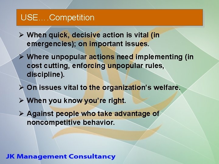 USE…. Competition Ø When quick, decisive action is vital (in emergencies); on important issues.