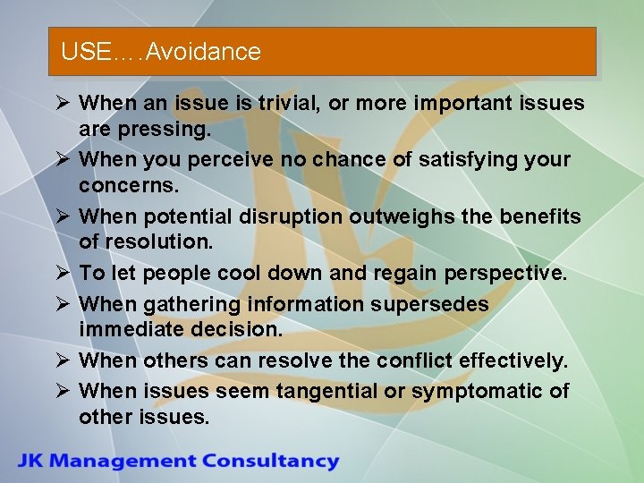 USE…. Avoidance Ø When an issue is trivial, or more important issues are pressing.