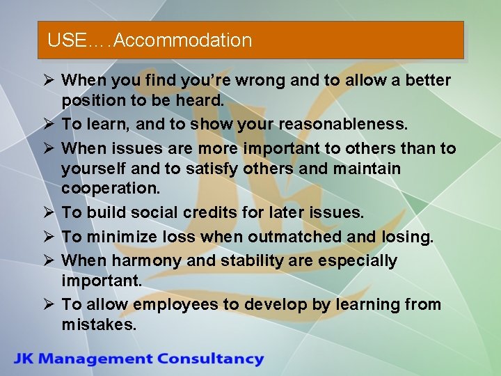 USE…. Accommodation Ø When you find you’re wrong and to allow a better position