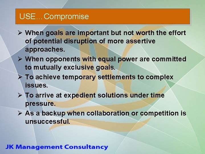 USE…Compromise Ø When goals are important but not worth the effort of potential disruption