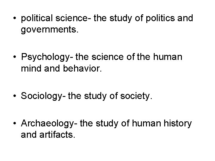  • political science- the study of politics and governments. • Psychology- the science