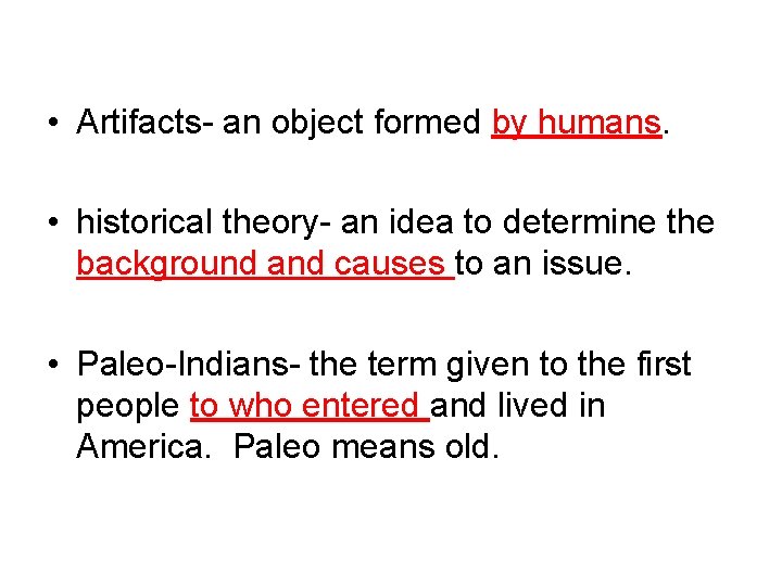  • Artifacts- an object formed by humans. • historical theory- an idea to