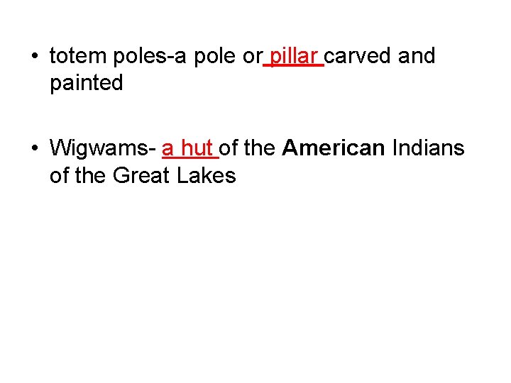  • totem poles-a pole or pillar carved and painted • Wigwams- a hut