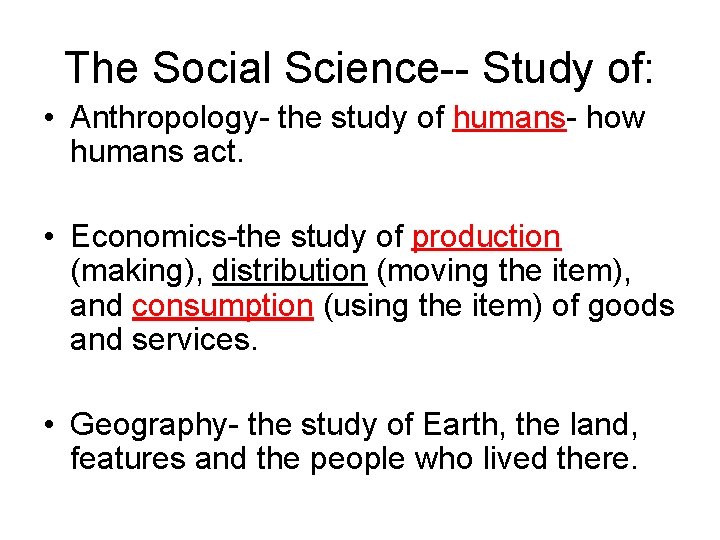 The Social Science-- Study of: • Anthropology- the study of humans- how humans act.