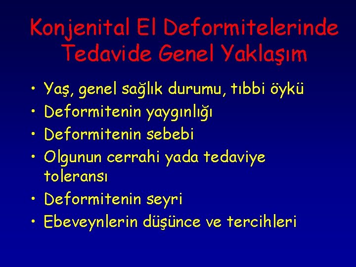 Konjenital El Deformitelerinde Tedavide Genel Yaklaşım • • Yaş, genel sağlık durumu, tıbbi öykü