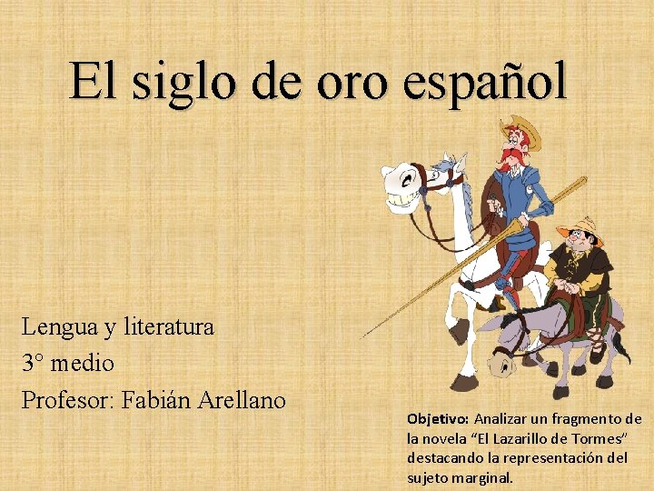 El siglo de oro español Lengua y literatura 3° medio Profesor: Fabián Arellano Objetivo: