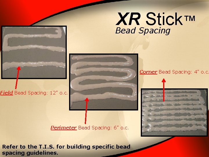 XR Stick ™ Bead Spacing Corner Bead Spacing: 4” o. c. Field Bead Spacing: