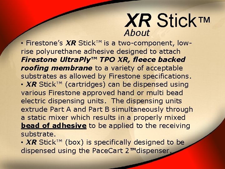 XR Stick ™ About • Firestone’s XR Stick™ is a two-component, lowrise polyurethane adhesive