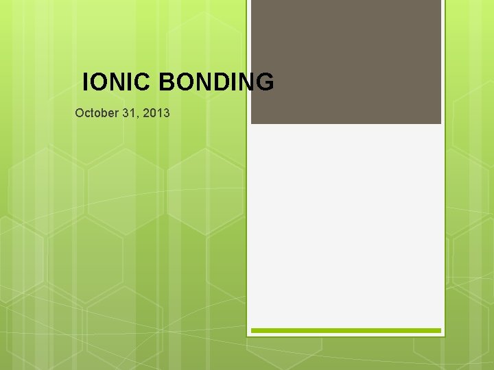 IONIC BONDING October 31, 2013 