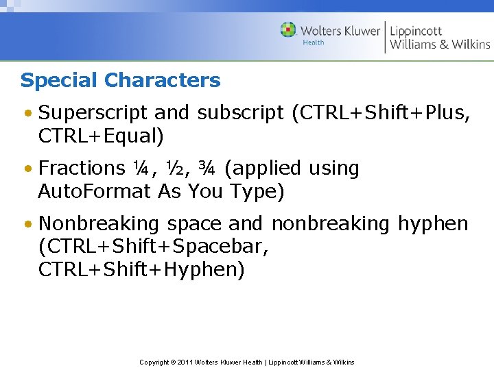 Special Characters • Superscript and subscript (CTRL+Shift+Plus, CTRL+Equal) • Fractions ¼, ½, ¾ (applied