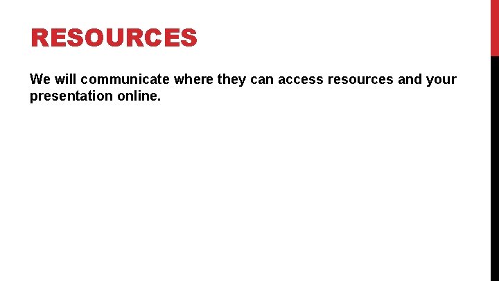 RESOURCES We will communicate where they can access resources and your presentation online. 