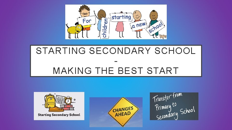 STARTING SECONDARY SCHOOL MAKING THE BEST START 