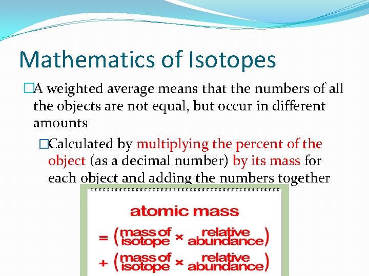 Mathematics of Isotopes �A weighted average means that the numbers of all the objects