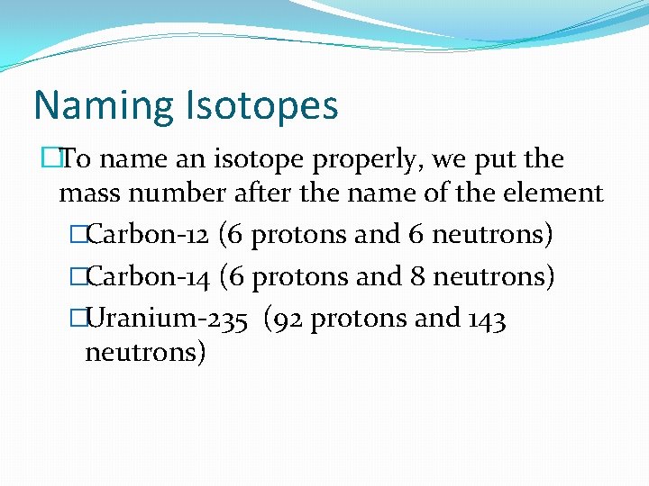 Naming Isotopes �To name an isotope properly, we put the mass number after the