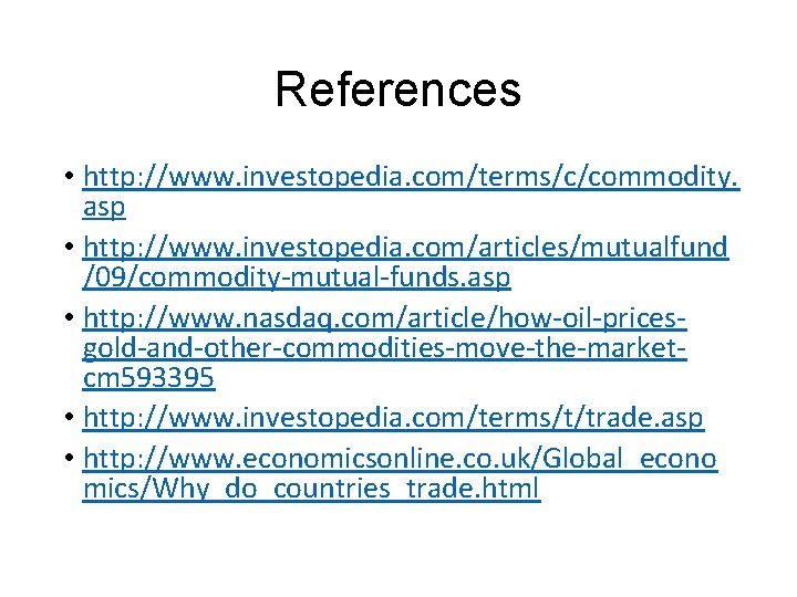 References • http: //www. investopedia. com/terms/c/commodity. asp • http: //www. investopedia. com/articles/mutualfund /09/commodity-mutual-funds. asp