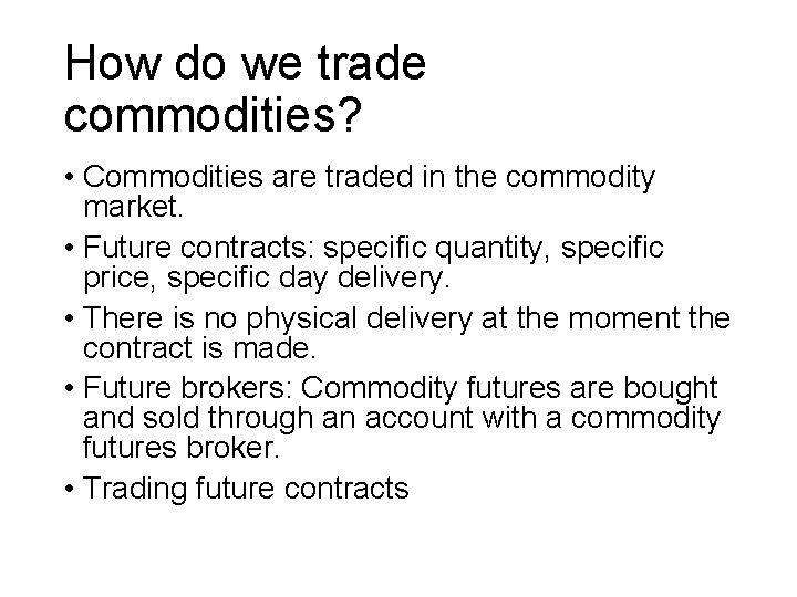 How do we trade commodities? • Commodities are traded in the commodity market. •