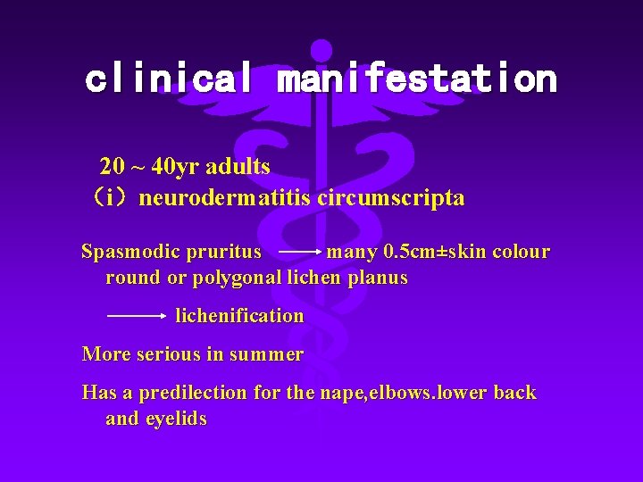 clinical manifestation 20 ~ 40 yr adults （i）neurodermatitis circumscripta Spasmodic pruritus many 0. 5