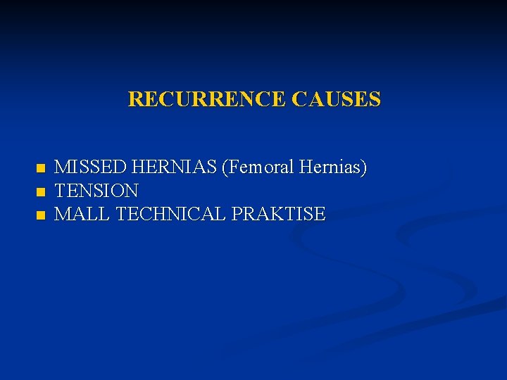 RECURRENCE CAUSES n n n MISSED HERNIAS (Femoral Hernias) TENSION MALL TECHNICAL PRAKTISE 