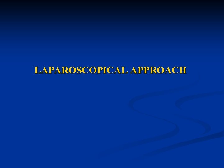 LAPAROSCOPICAL APPROACH 