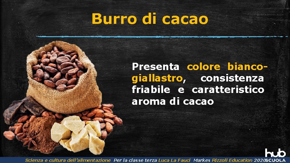 Burro di cacao Presenta colore biancogiallastro, consistenza friabile e caratteristico aroma di cacao Scienza