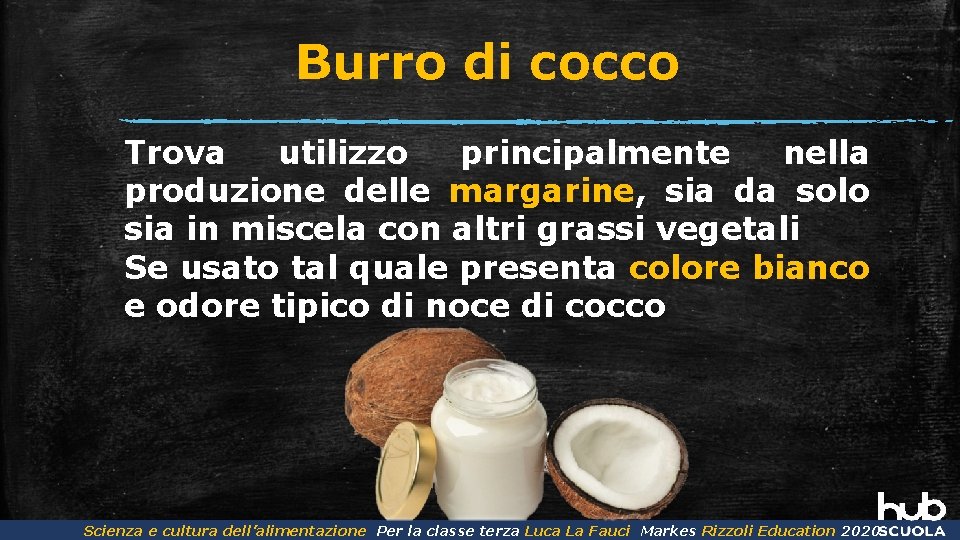 Burro di cocco Trova utilizzo principalmente nella produzione delle margarine, sia da solo sia