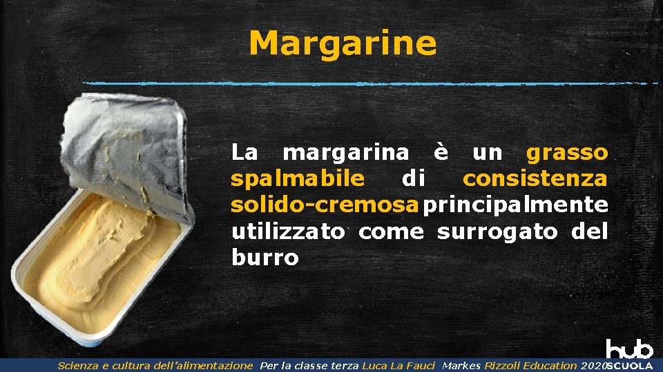 Margarine La margarina è un grasso spalmabile di consistenza solido-cremosa principalmente utilizzato come surrogato