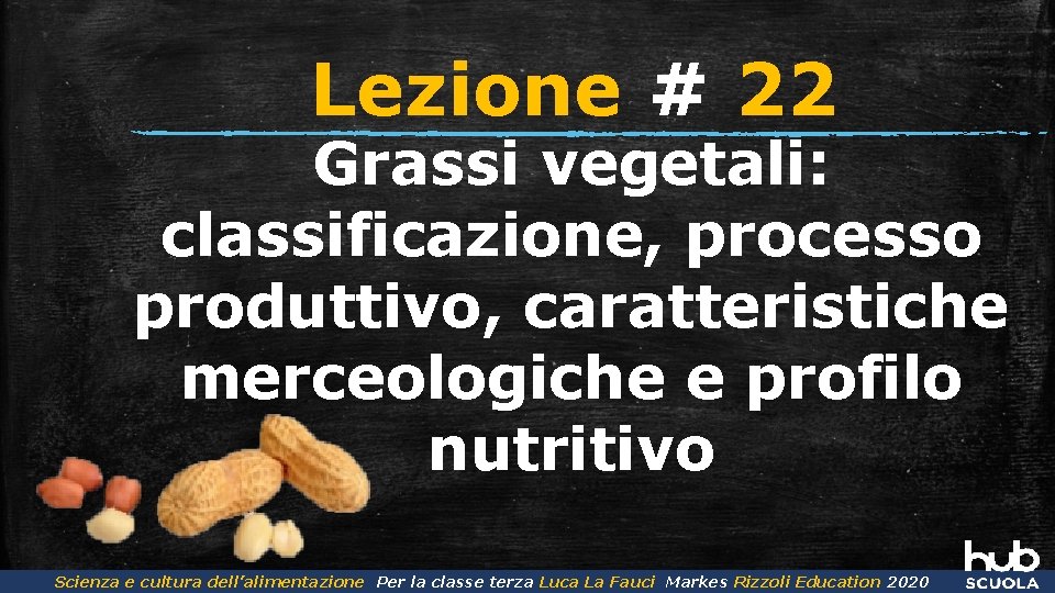 Lezione # 22 Grassi vegetali: classificazione, processo produttivo, caratteristiche merceologiche e profilo nutritivo Scienza