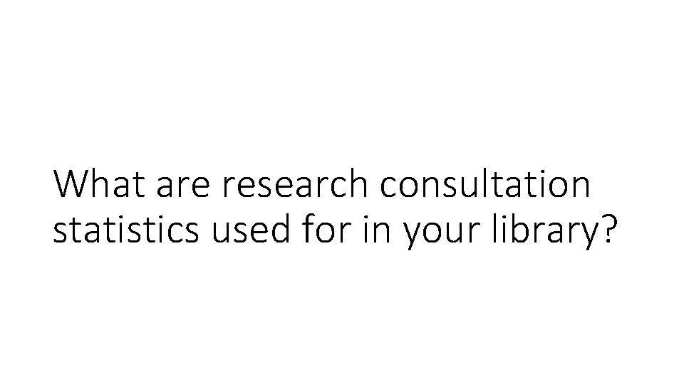 What are research consultation statistics used for in your library? 