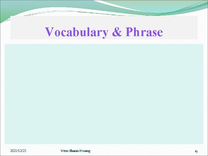 Vocabulary & Phrase 2021/12/23 Wen-Shann Hwang 15 