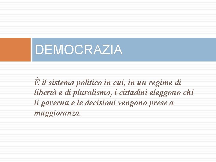 DEMOCRAZIA È il sistema politico in cui, in un regime di libertà e di